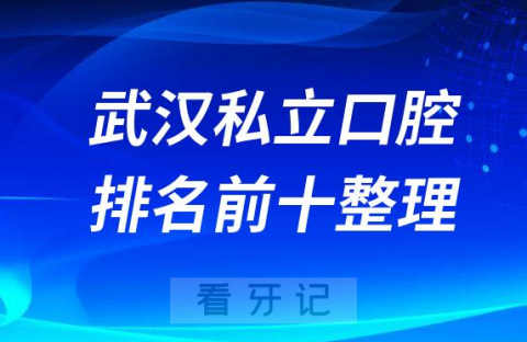 武汉牙科医院私立口腔排名前十榜单整理第二批名单