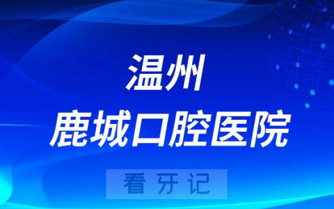 温州鹿城口腔医院怎么样是否正规机构