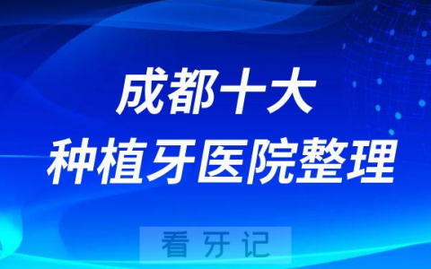 成都十大种植牙医院榜单私立口腔医院前十排名整理