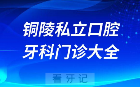 铜陵口腔医院哪家最好铜陵私立口腔牙科门诊排名前十大全
