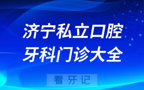 济宁口腔医院哪家最好济宁私立口腔牙科门诊排名前十大全