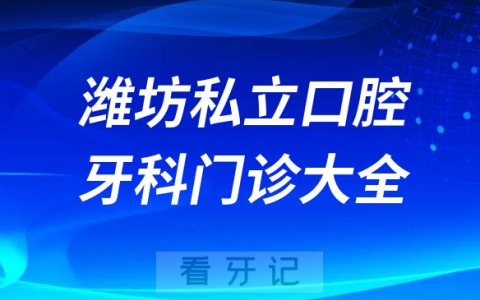潍坊口腔医院哪家最好潍坊私立口腔牙科门诊排名前十大全