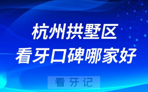 杭州拱墅区看牙哪家好前十牙科医院排名榜单整理