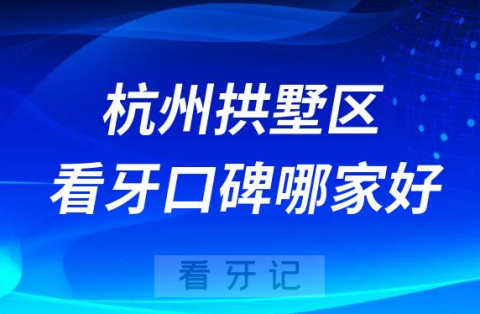 杭州拱墅区看牙哪家好前十牙科医院排名榜单整理