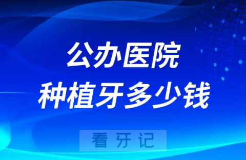 公办医院种植牙多少钱一颗附半口全口种植牙价格