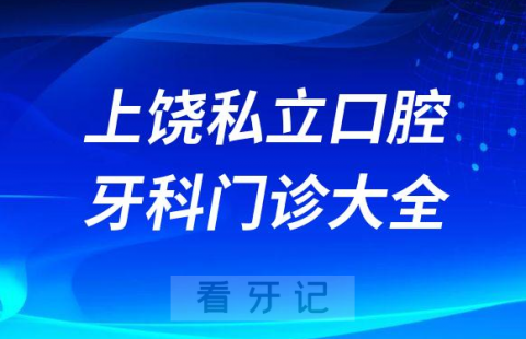 上饶口腔医院哪家最好上饶私立口腔牙科门诊排名前十大全