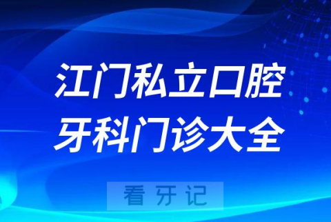 江门口腔医院哪家最好江门私立口腔牙科门诊排名前十大全