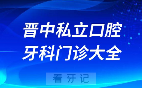 晋中口腔医院哪家最好晋中私立口腔牙科门诊排名前十大全