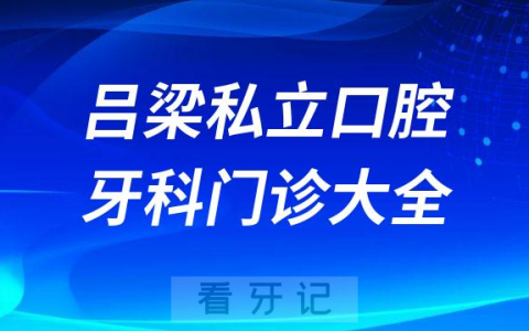 吕梁口腔医院哪家最好吕梁私立口腔牙科门诊排名前十大全