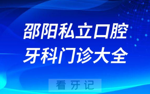 邵阳口腔医院哪家最好邵阳私立口腔牙科门诊排名前十大全