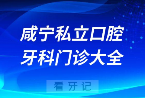 咸宁口腔医院哪家最好咸宁私立口腔牙科门诊排名前十大全