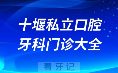 十堰口腔医院哪家最好十堰私立口腔牙科门诊排名前十大全