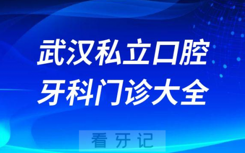 武汉口腔医院哪家最好武汉私立口腔牙科门诊排名前十大全