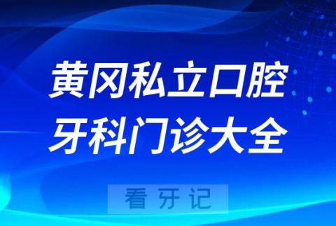 黄冈口腔医院哪家最好黄冈私立口腔牙科门诊排名前十大全