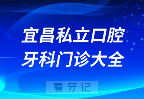 宜昌口腔医院哪家最好宜昌私立口腔牙科门诊排名前十大全