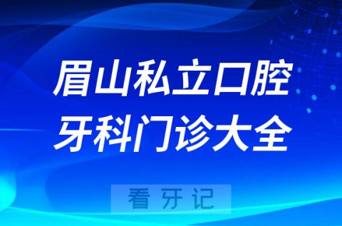 眉山口腔医院哪家最好眉山私立口腔牙科门诊排名前十大全