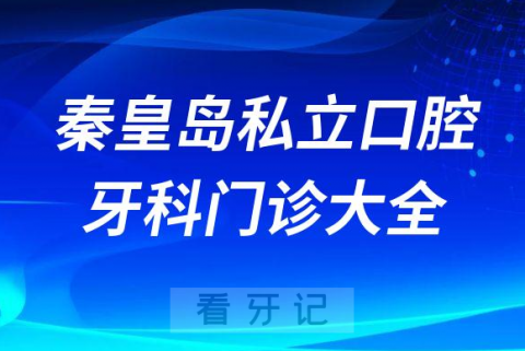 秦皇岛口腔医院哪家最好秦皇岛私立口腔牙科门诊排名前十大全