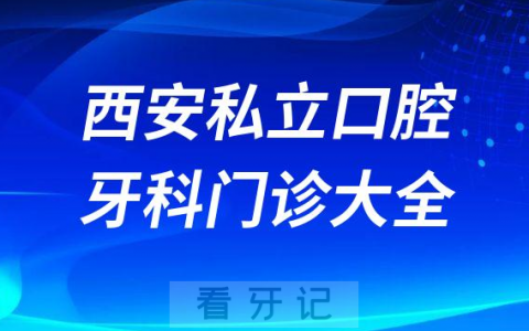 西安口腔医院哪家最好西安私立口腔牙科门诊排名前十大全