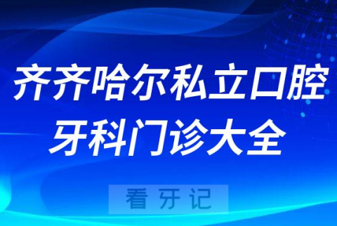 齐齐哈尔口腔医院哪家最好齐齐哈尔私立口腔牙科门诊排名前十大全