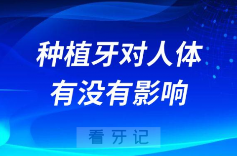 种植牙对人体到底有没有危害和影响