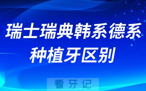 种植牙瑞士瑞典韩系德系区别及价格