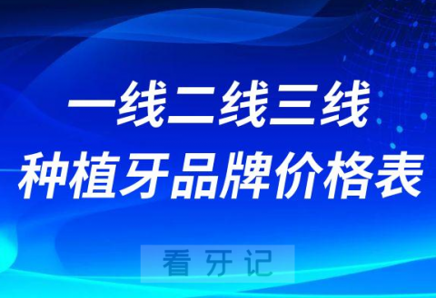 种植牙多少钱一颗附一线二线三线种植牙品牌价格表2023最新版