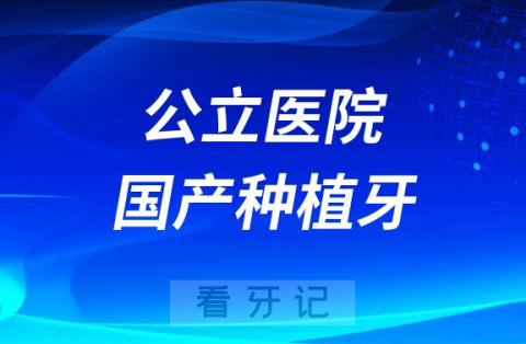 公立医院口腔科不愿意做国产种植牙是不是真的