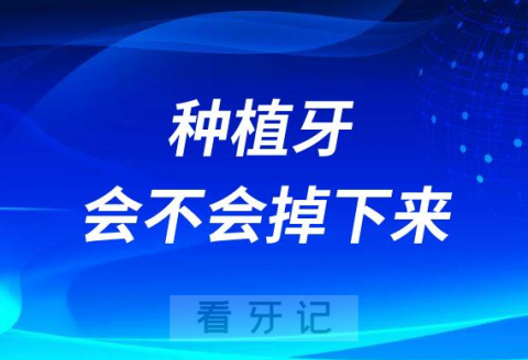 种植牙会不会掉下来万一掉了怎么办