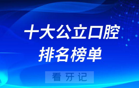 全国十大公立口腔医院排名前十榜单