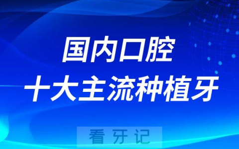 国内口腔十大主流种植牙品牌及参考价格