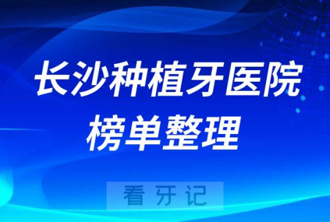 长沙种植牙医院排行榜前十名单2023最新版