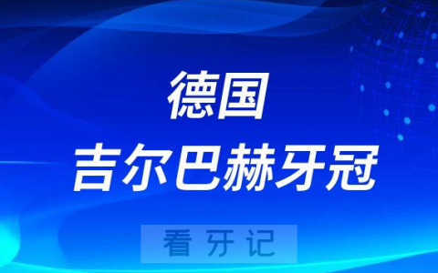 德国吉尔巴赫全瓷牙冠三大优势