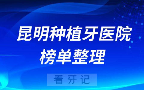 昆明十大种植牙医院榜单私立口腔前五排名整理