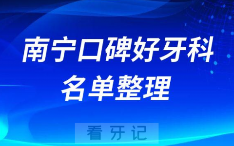 南宁口腔医院排名口碑前十名单整理2023版公布