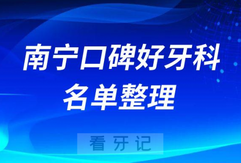 南宁口腔医院排名口碑前十名单整理2023版公布