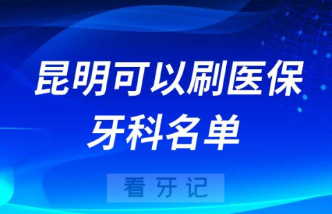 昆明可以刷医保的口腔医院名单前十整理