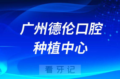 广州德伦口腔种植中心介绍