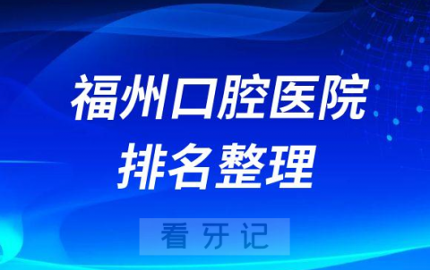 福州十大口腔医院排名口碑前十名单整理2023最新版