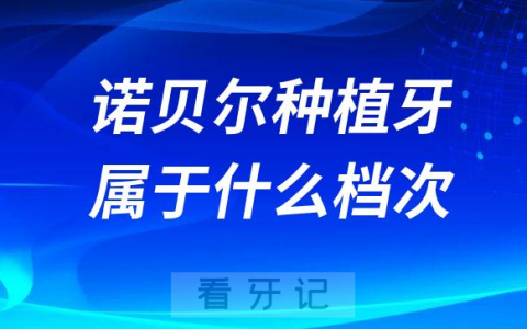 瑞典诺贝尔种植牙属于什么档次的种植牙