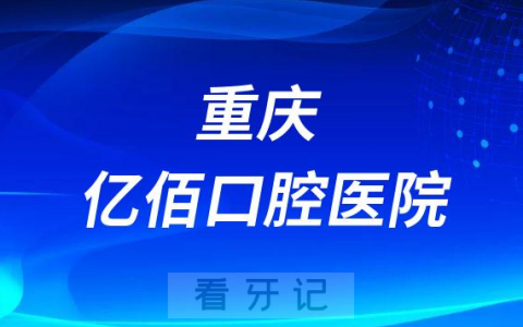 重庆亿佰口腔医院做种植牙怎么样能不能刷医保