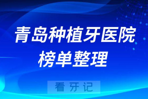 青岛十大种植牙医院榜单私立口腔前五排名整理