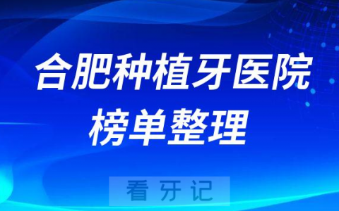 合肥十大种植牙医院榜单私立口腔前五排名整理