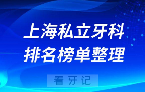 上海十大私立牙科诊所排名前十名单整理2022-2023
