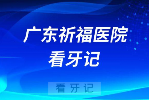 广东祈福医院口腔科看牙记