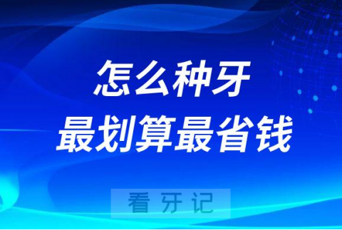 单颗多颗半口全口缺牙怎么种牙最划算最省钱