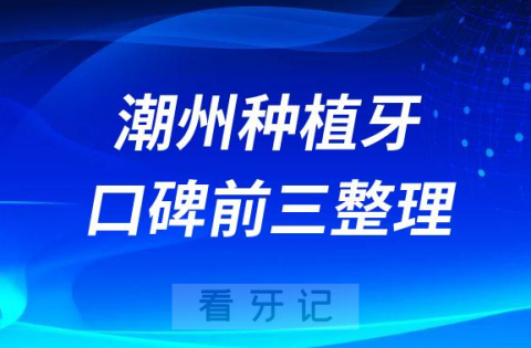 潮州种植牙哪家牙科好前三有人民医院口腔科极至口腔众信牙科