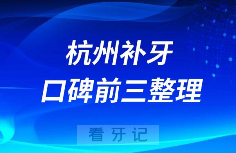 杭州补牙哪个医院好前三有亮贝美口腔美莱口腔美奥口腔