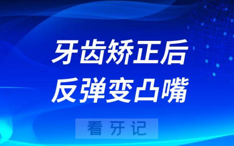 太可怕了牙齿矫正后会不会反弹变凸嘴