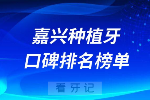 嘉兴种植牙哪家医院好前三有金铂利口腔嘉诚口腔贝齿口腔