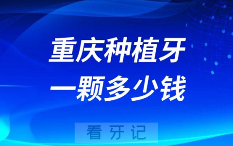 重庆种植牙多少钱一颗附2022-2023价格表
